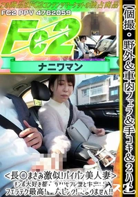 【個撮・野外&車内フェラ&手コキ&2ハメ<長○まさみ激似!パイパン美人妻>チンポ大好き都合のよいセフレ】の一覧画像