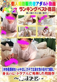 【本物看護師生ハメ中出しガチで出演女性の自宅で撮影。身元バレ・トラブルに発展した問題作】の一覧画像