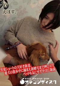 【黒髪ショートの犬好き新妻。愛犬の散歩中に捕まえ新婚宅まで押し入りペットも気にせず中出し制裁】の一覧画像
